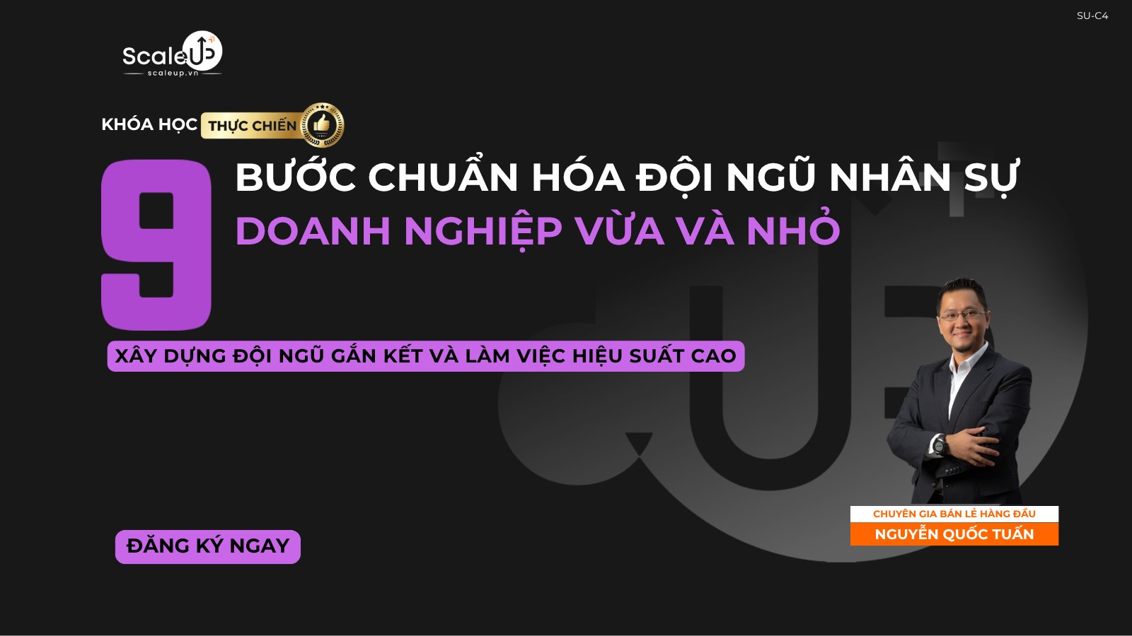 Khóa học SU-C4 — 9 Bước Chuẩn hóa Đội ngũ Nhân sự Doanh nghiệp vừa và nhỏ — Xây dựng đội ngũ gắn kết và làm việc hiệu suất cao — chuyên gia Nguyễn Quốc Tuấn